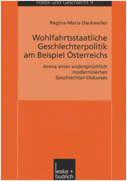 Wohlfahrtsstaatliche Geschlechterpolitik am Beispiel Österreichs: Arena eines widersprüchlich modernisierten Geschlechter-Diskurses (Politik und ... Edition) (Politik und Geschlecht, 9, Band 9)