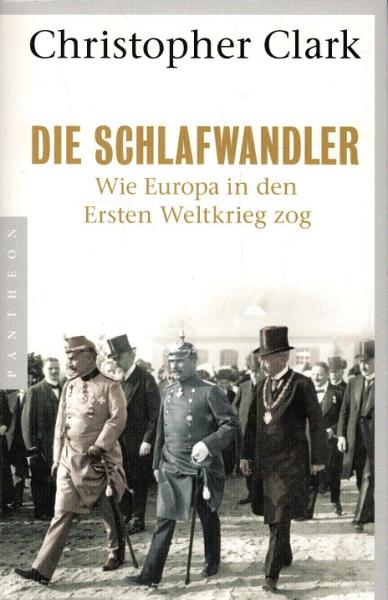 Die Schlafwandler : wie Europa in den Ersten Weltkrieg zog.