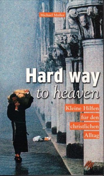 Hard way to heaven : kleine Hilfen für den christlichen Alltag