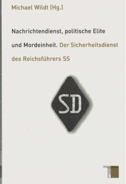 Nachrichtendienst, politische Elite und Mordeinheit : der Sicherheitsdienst des Reichsführers SS.