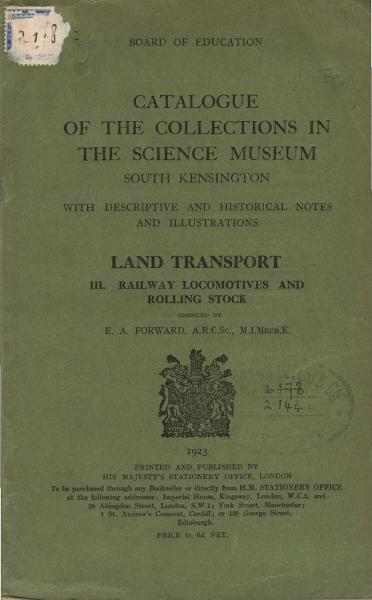 Catalogue of the collections in the Science Museum, South Kensington. Land Transport. 3. Railway Locomotives and rolling Stock