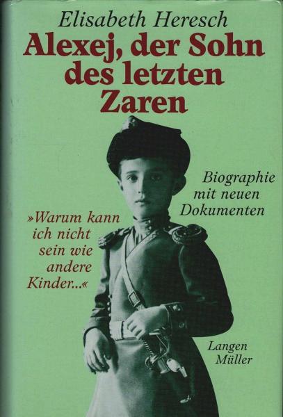Alexej, der Sohn des letzten Zaren : "warum kann ich nicht sein wie andere Kinder ... " ; Biographie mit neuen Dokumenten.