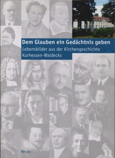 Dem Glauben ein Gedächtnis geben : Lebensbilder aus der Kirchengeschichte Kurhessen-Waldecks.