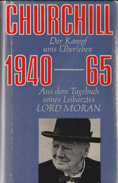 Churchill : Der Kampf ums Überleben 1940 - 1965. Aus d. Tagebuch seines Leibarztes Lord Moran.