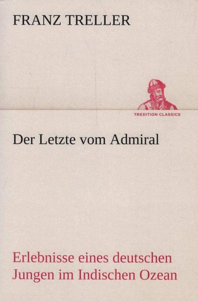 Der Letzte vom Admiral : Erlebnisse eines deutschen Jungen im Indischen Ozean.