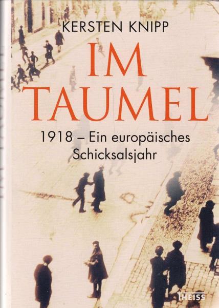 Im Taumel : 1918 - ein europäisches Schicksalsjahr.