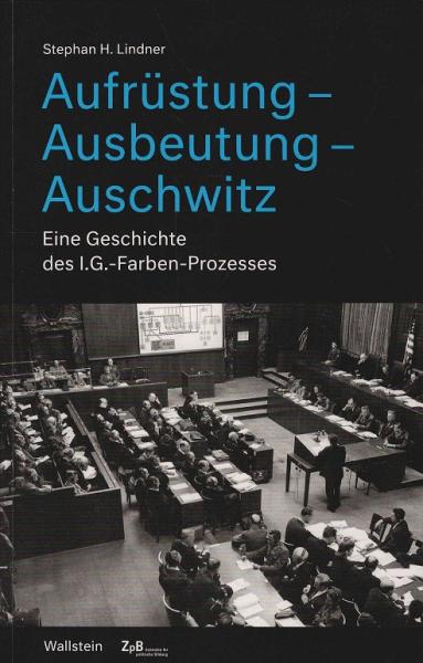 Aufrüstung - Ausbeutung - Auschwitz : eine Geschichte der I.G.-Farben-Prozesses.