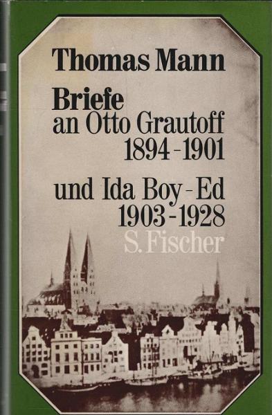 Briefe an Otto Grautoff 1894 - 1901 [achtzehnhundertvierundneunzig bis neunzehnhunderteins] und Ida Boy-Ed 1903 - 1928 [neunzehnhundertdrei bis neunzehnhundertachtundzwanzig].
