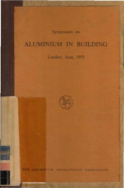 Symposium on Aluminium in Building. Proceedings at a symposium on aluminium in building, Claridge's Hotel, on June 30th, 1953.