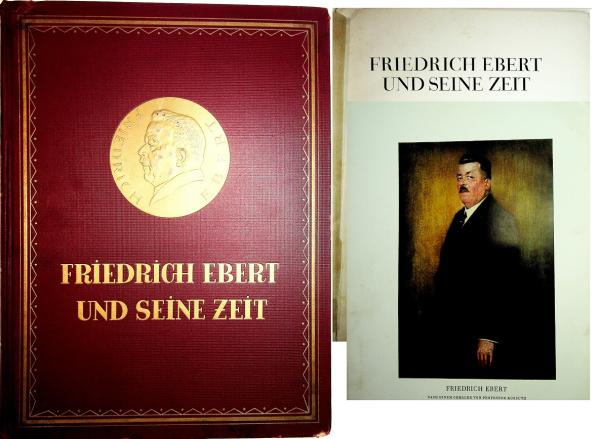 Friedrich Ebert und seine Zeit. Ein Gedenkwerk über den ersten Präsidenten der Deutschen Republik.