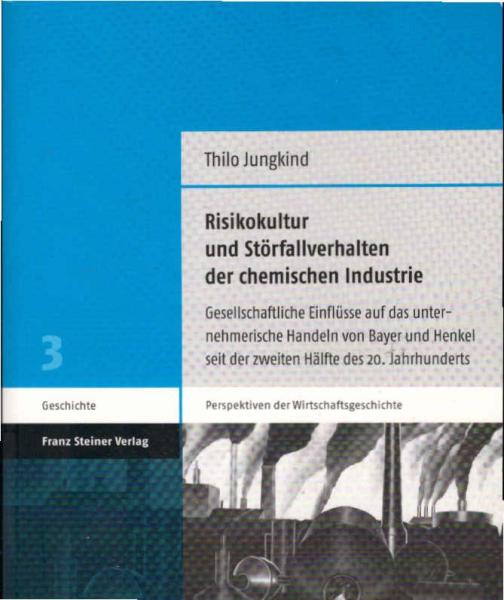 Risikokultur und Störfallverhalten der chemischen Industrie : gesellschaftliche Einflüsse auf das unternehmerische Handeln von Bayer und Henkel seit der zweiten Hälfte des 20. Jahrhunderts.