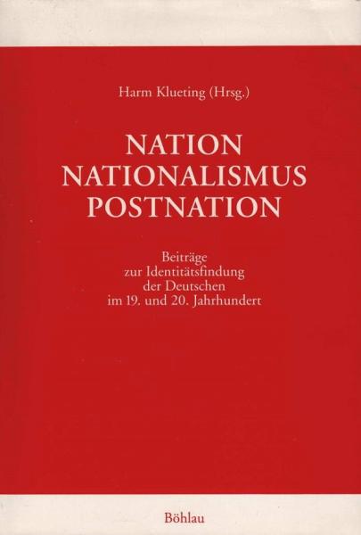 Nation - Nationalismus - Postnation : Beiträge zur Identitätsfindung der Deutschen im 19. und 20. Jahrhundert  [Leo Haupts zum 65. Geburtstag von Kollegen und Schülern gewidmet].