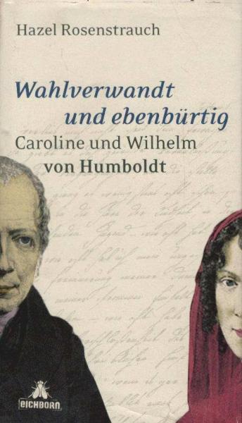 Wahlverwandt und ebenbürtig : Caroline und Wilhelm von Humboldt.