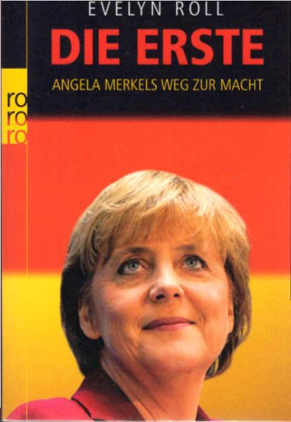 Die Erste : Angela Merkels Weg zur Macht.