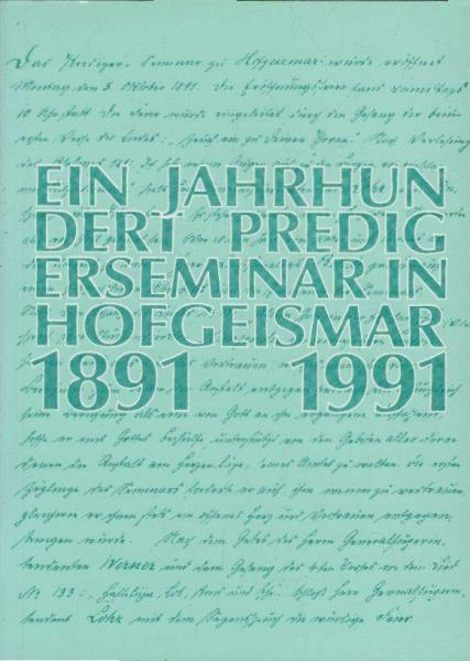 Ein Jahrhundert Predigerseminar in Hofgeismar : 1891 - 1991 ; Festschrift anlässlich des hundertjährigen Bestehens.