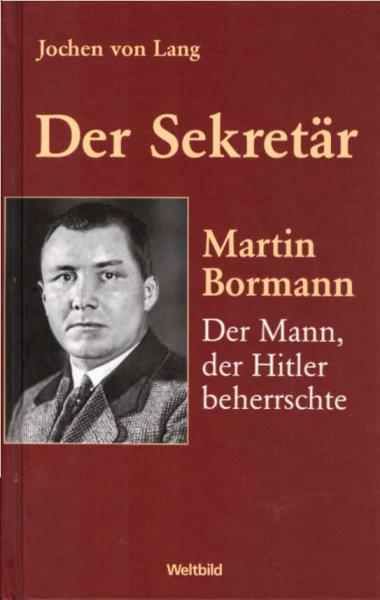 Der Sekretär : Martin Bormann: der Mann, der Hitler beherrschte ; mit zahlreichen Dokumenten.