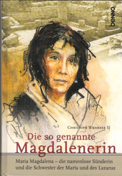 Die sogenannte Magdalenerin : Maria Magdalena - die namenlose Sünderin und die Schwester von Marta und des Lazarus.