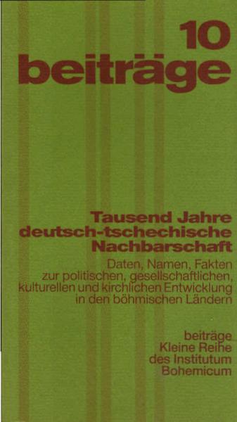 Tausend Jahre deutsch-tschechische Nachbarschaft : Daten, Namen und Fakten zur politischen, gesellschaftlichen, kulturellen und kirchlichen Entwicklung in den böhmischen Ländern.