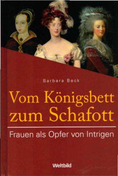 Vom Königsbett zum Schafott : Frauen als Opfer von Intrigen.