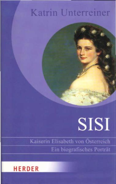 Sisi : Kaiserin Elisabeth von Österreich ; ein biografisches Porträt.