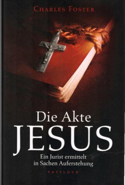 Die Akte Jesus : ein Jurist ermittelt in Sachen Auferstehung.