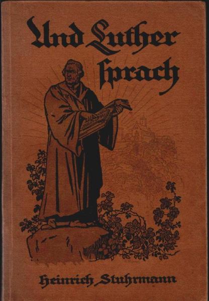 Und Luther sprach : Aussprüche u. Bekenntnisse d. deutschen Propheten über evangelische Lehre u. christliches Leben.