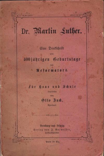 Dr. Martin Luther. Eine Denkschrift zum 400jährigen Geburtstage des Reformators. Für Haus und Schule.