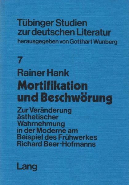 Mortifikation und Beschwörung. Zur Veränderung ästhetischer Wahrnehmung in der Moderne am Beispiel des Frühwerkes Richard Beer-Hofmanns. Mit einem Anhang: Erstveröffentlichung von Richard Beer-Hofmann, "Pierrot Hypnotiseur" (1892).