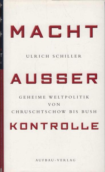 Macht außer Kontrolle : geheime Weltpolitik von Chruschtschow bis Bush.