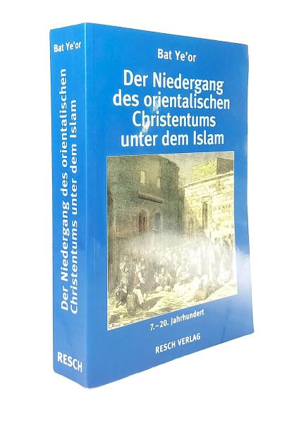 Der Niedergang des orientalischen Christentums unter dem Islam. 7. - 20. Jahrhundert. Zwischen Dschihad und Dhimmitude.