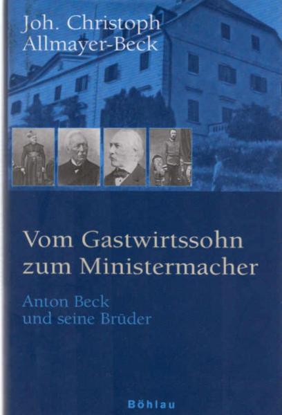 Vom Gastwirtssohn zum Ministermacher : Anton Beck und seine Brüder.