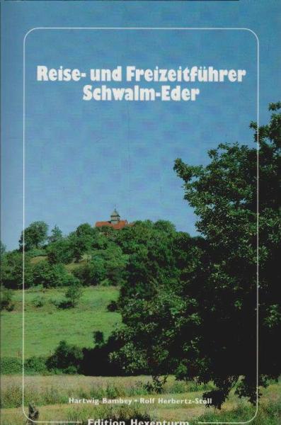 Reise- und Freizeitführer Schwalm-Eder : Lesebuch über Landschaft und Orte, Nachschlagewerk für Ausflüge, Freizeit und Urlaub.