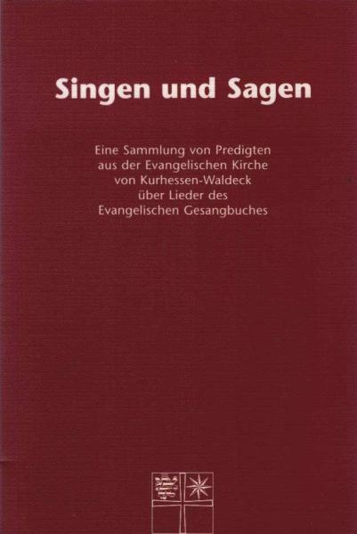 Singen und Sagen. Eine Sammlung von Predigten aus der Evangelischen Kirche von Kurhessen-Waldeck über Lieder des Evangelischen Gesangbuches.