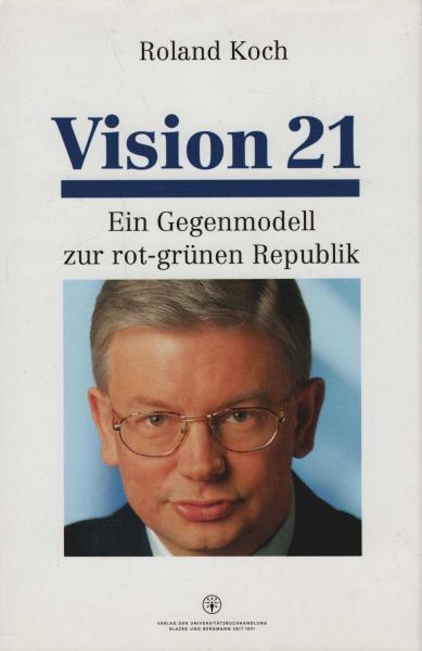 Vision 21 : ein Gegenmodell zur rot-grünen Republik.