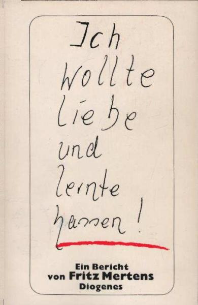 Ich wollte Liebe und lernte hassen! : Ein Bericht.