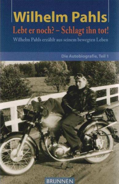 Die Autobiographie; Teil: Teil 1., Lebt er noch? Schlagt ihn tot! : Wilhelm Pahls erzählt aus seinem bewegten Leben.