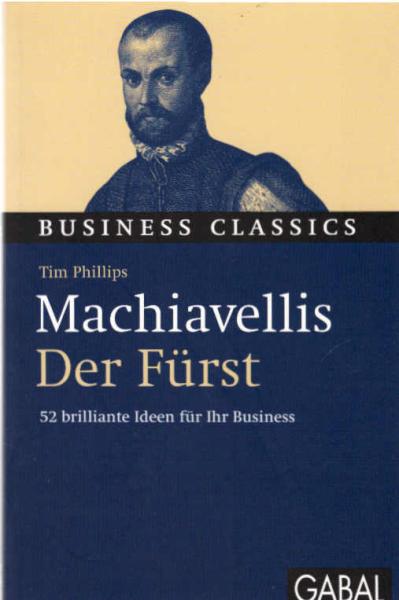 Machiavellis Der Fürst : 52 brillante Ideen für Ihr Business.