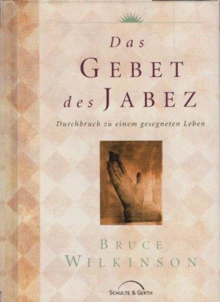 Wilkinson, Bruce: Das Gebet des Jabez; Teil: [Hauptbd.]., Durchbruch zu einem gesegneten Leben.