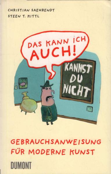 Das kann ich auch! : Gebrauchsanweisung für moderne Kunst.