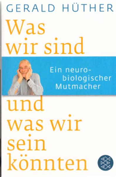 Was wir sind und was wir sein könnten : ein neurobiologischer Mutmacher.