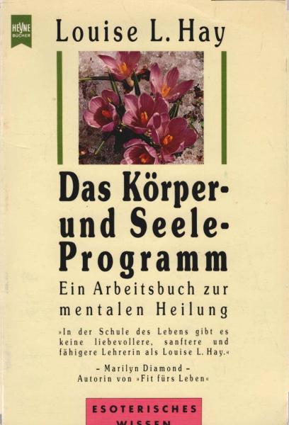 Das Körper- und Seele-Programm : ein Arbeitsbuch zur mentalen Heilung.