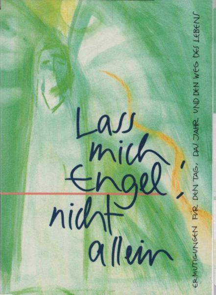 Lass mich, Engel, nicht allein : Ermutigungen für den Tag, das Jahr und den Weg des Lebens.
