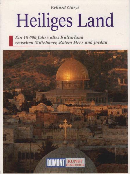 Heiliges Land : ein 10000 Jahre altes Kulturland zwischen Mittelmeer, Rotem Meer und Jordan.