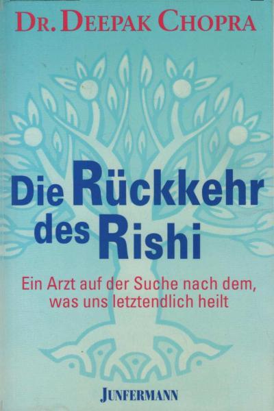 Die Rückkehr des Rishi : ein Arzt auf der Suche nach dem, was uns letztendlich heilt.