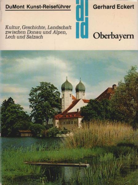 Oberbayern : Kultur, Geschichte, Landschaft zwischen Donau u. Alpen, Lech u. Salzach.