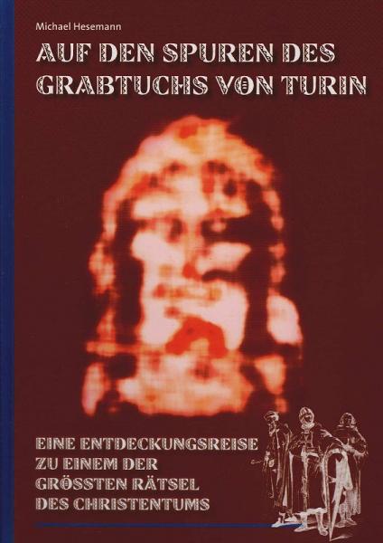 Auf den Spuren des Grabtuchs von Turin. Eine Entdeckungsreise zu einem der größten Rätsel des Christentums.