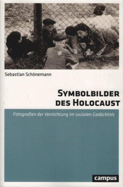 Symbolbilder des Holocaust. Fotografien der Vernichtung im sozialen Gedächtnis.