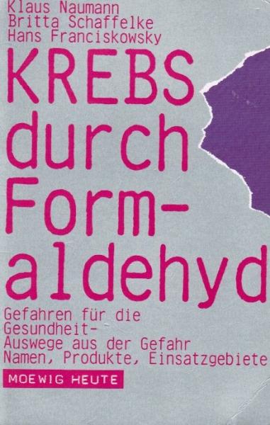 Krebs durch Formaldehyd : Gefahren für d. Gesundheit ; Auswege aus d. Gefahr ; Namen, Produkte, Einsatzgebiete.