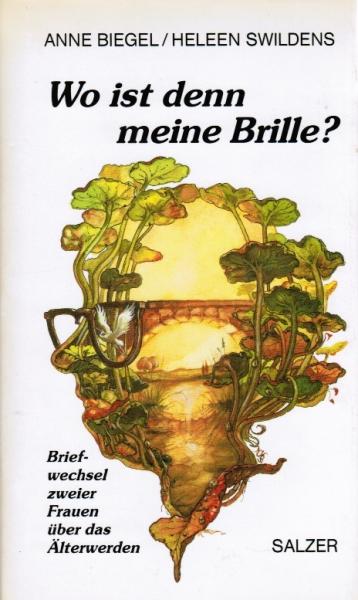 Wo ist denn meine Brille? : Briefwechsel zweier Frauen über das Älterwerden.