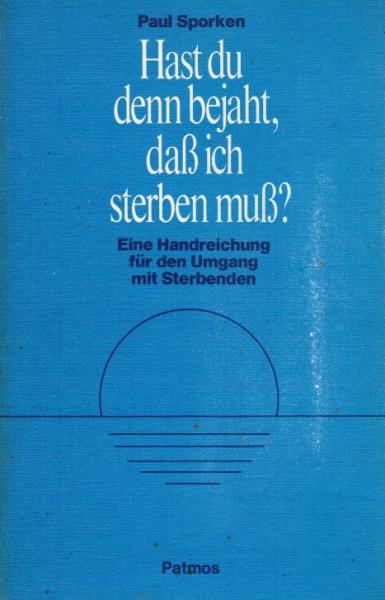 Hast du denn bejaht, dass ich sterben muss? : Eine Handreichung für d. Umgang mit Sterbenden.
